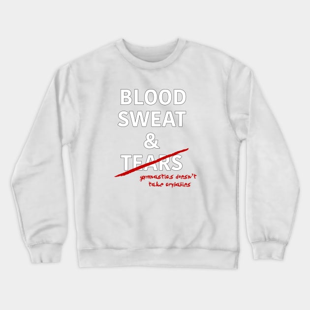 Gymnastics: Blood, Sweat & Tears Crewneck Sweatshirt by laurenstevens1299